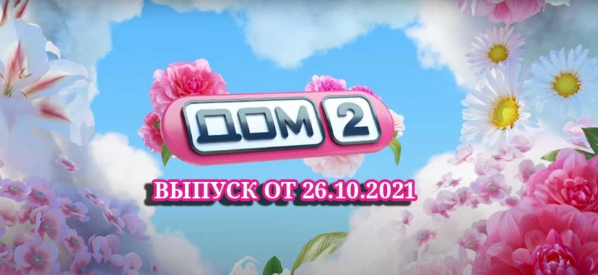 дом 2 26.10.2021 смотреть онлайн