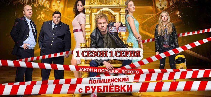 полицейский с рублевки 1 сезон 1 серия