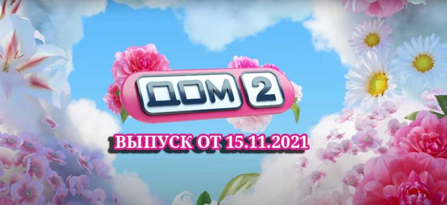 смотреть дом 2 15.11.2021