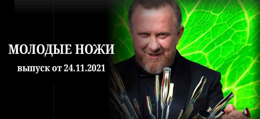 Молодые ножи выпуск от 24.11.2021