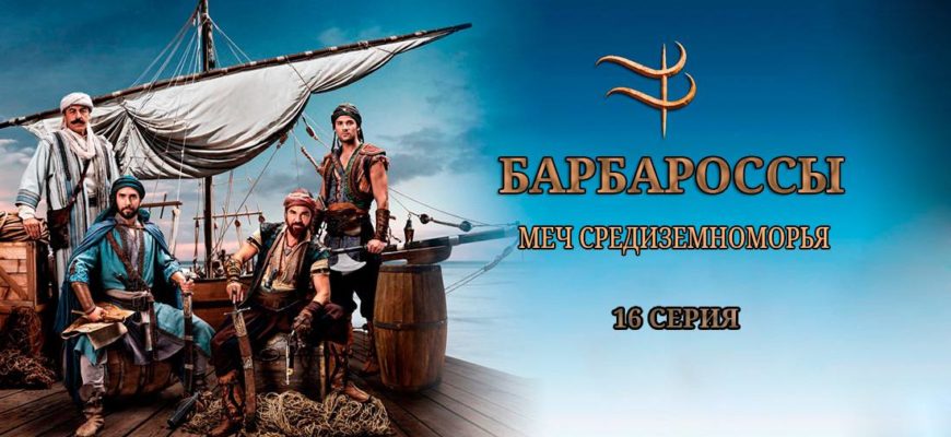 Barbaroslar Akdeniz’in Kılıcı / Барбароссы Меч Средиземноморья 16 серия