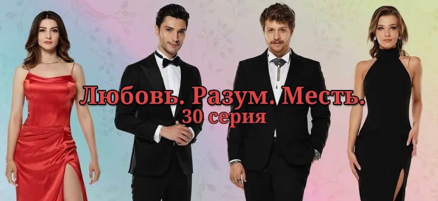 Любовь Разум Месть 30 серия