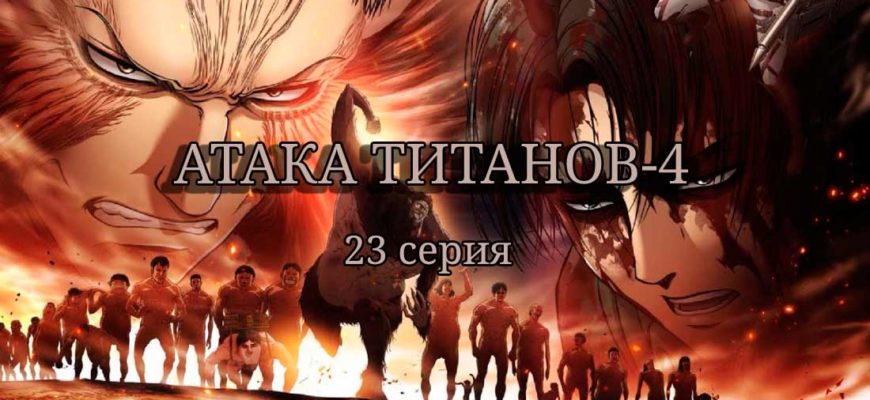 Атака титанов 4 сезон 23 серия