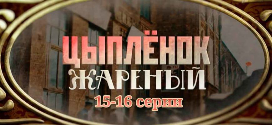 цыпленок жареный 15 16 серии