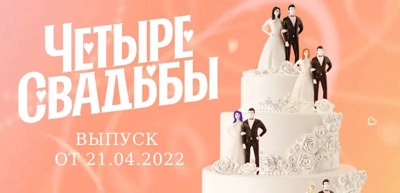 Четыре свадьбы 21.04.2022 - 30 выпуск 3 сезона