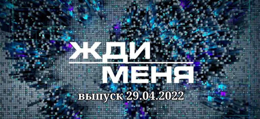 Жди меня выпуск от 29.04.2022