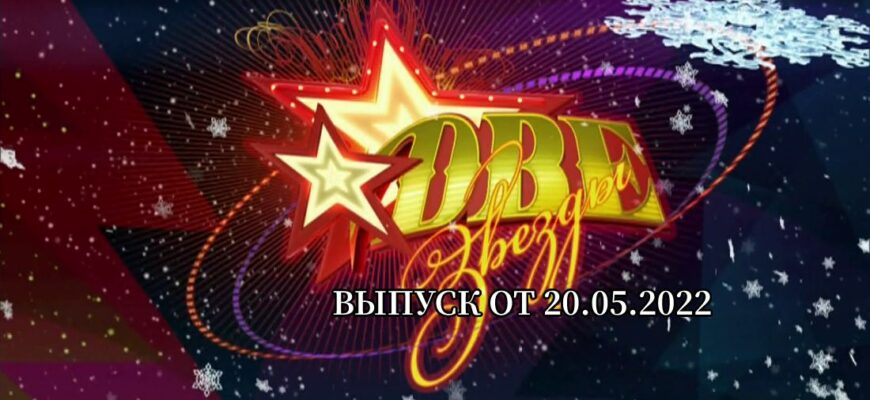 Две звезды Отцы и дети выпуск от 20.05.2022