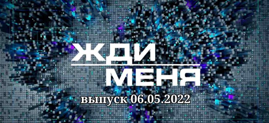 Жди меня выпуск от 06.05.2022