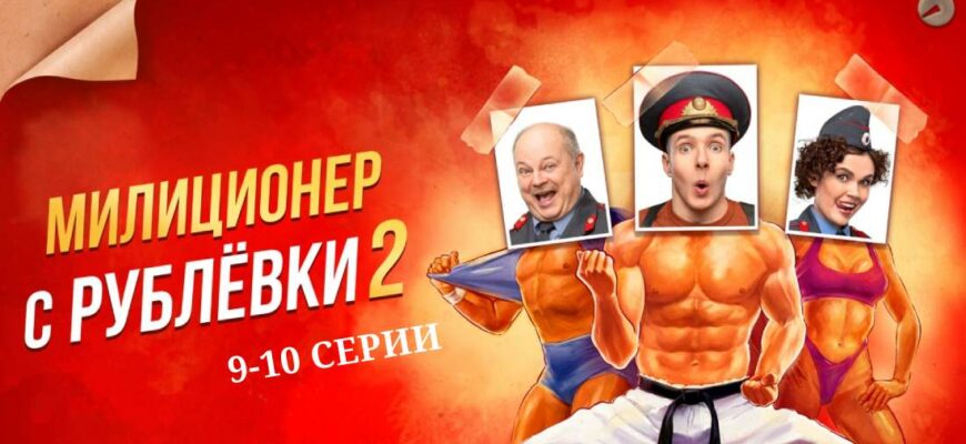Милиционер с Рублевки 2 сезон 9 и 10 серия