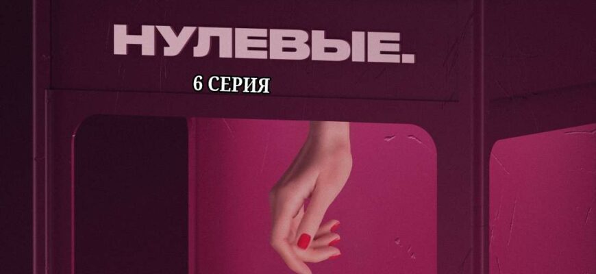 Нулевые 6 серия