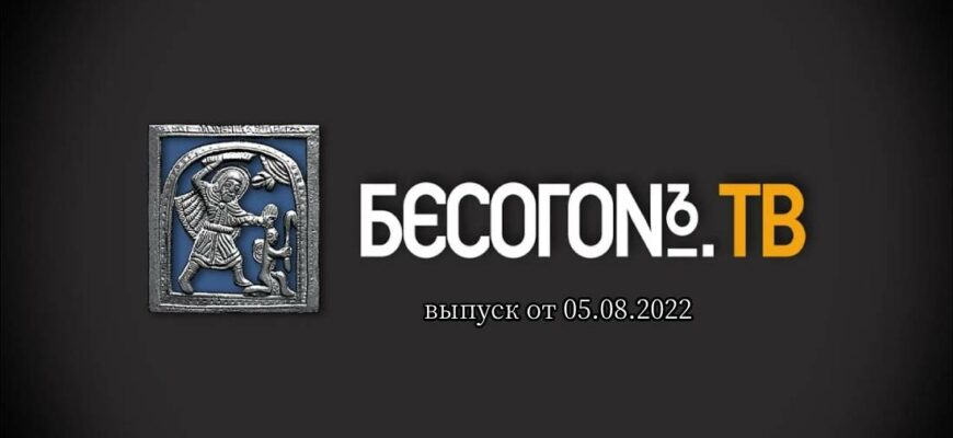 Бесогон TV выпуск от 05.08.2022
