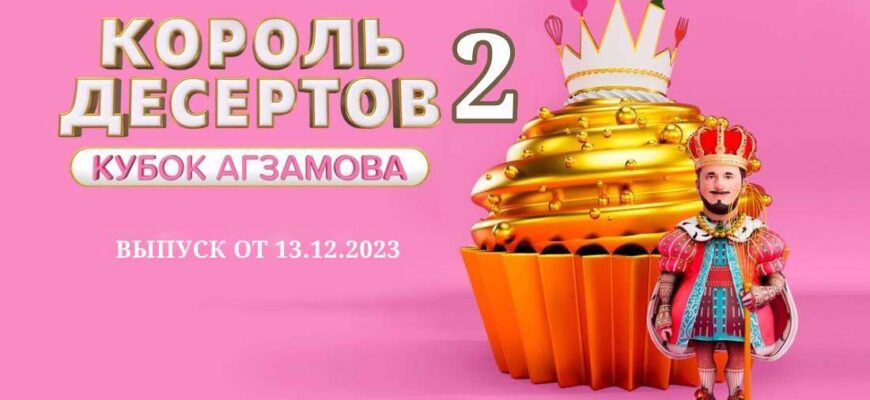 Король десертов выпуск от 13.12.2023